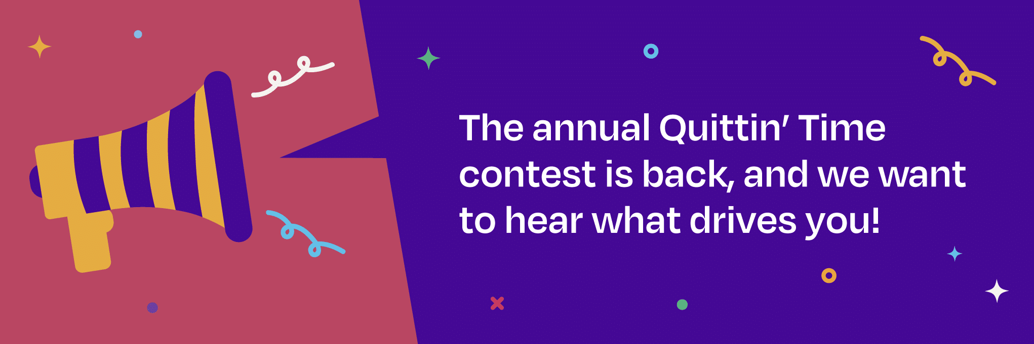 The annual Quittin’ Time contest is back, and we want to hear what drives you!